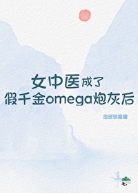 女中醫成了假千金omega炮灰後