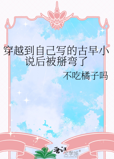 穿越到自己寫的古早小說後被掰彎了