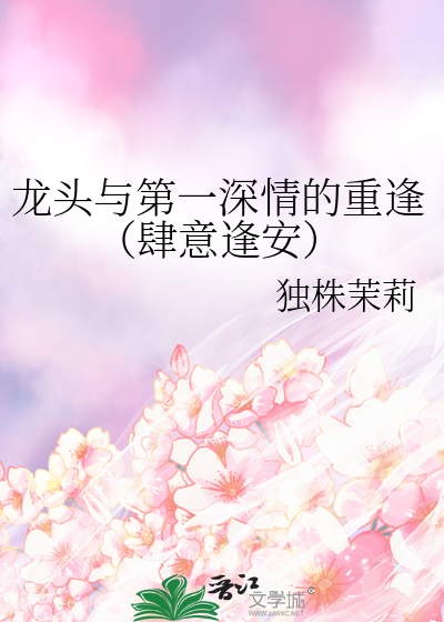 龍頭與第一深情的重逢（肆意逢安）